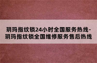 玥玛指纹锁24小时全国服务热线-玥玛指纹锁全国维修服务售后热线