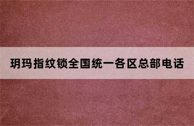 玥玛指纹锁全国统一各区总部电话