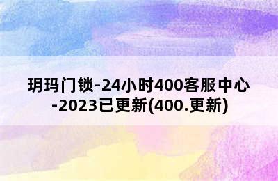 玥玛门锁-24小时400客服中心-2023已更新(400.更新)