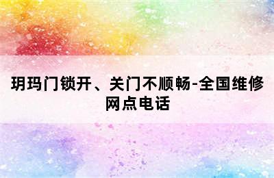 玥玛门锁开、关门不顺畅-全国维修网点电话