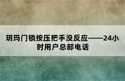 玥玛门锁按压把手没反应——24小时用户总部电话