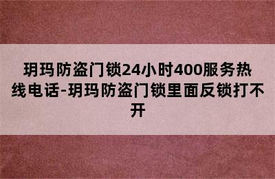 玥玛防盗门锁24小时400服务热线电话-玥玛防盗门锁里面反锁打不开