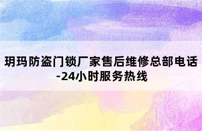 玥玛防盗门锁厂家售后维修总部电话-24小时服务热线