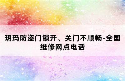 玥玛防盗门锁开、关门不顺畅-全国维修网点电话