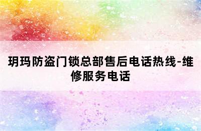 玥玛防盗门锁总部售后电话热线-维修服务电话