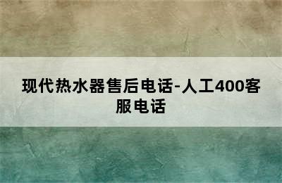 现代热水器售后电话-人工400客服电话