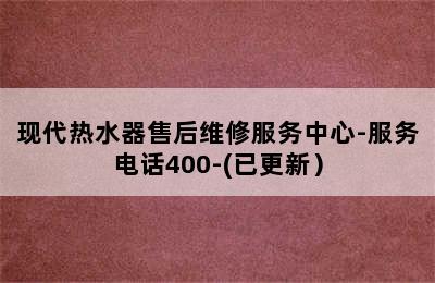 现代热水器售后维修服务中心-服务电话400-(已更新）