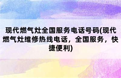 现代燃气灶全国服务电话号码(现代燃气灶维修热线电话，全国服务，快捷便利)