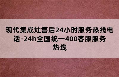 现代集成灶售后24小时服务热线电话-24h全国统一400客服服务热线