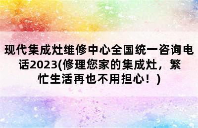 现代集成灶维修中心全国统一咨询电话2023(修理您家的集成灶，繁忙生活再也不用担心！)