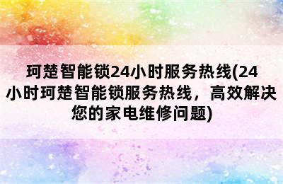 珂楚智能锁24小时服务热线(24小时珂楚智能锁服务热线，高效解决您的家电维修问题)