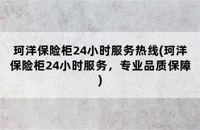 珂洋保险柜24小时服务热线(珂洋保险柜24小时服务，专业品质保障)