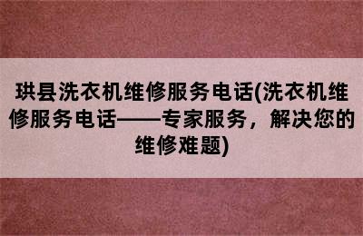 珙县洗衣机维修服务电话(洗衣机维修服务电话——专家服务，解决您的维修难题)