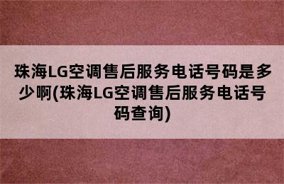 珠海LG空调售后服务电话号码是多少啊(珠海LG空调售后服务电话号码查询)