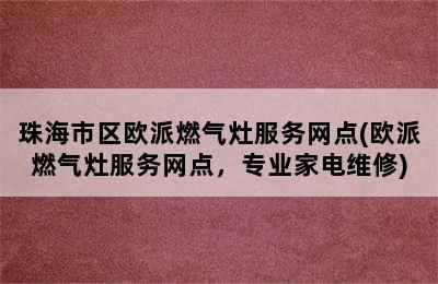 珠海市区欧派燃气灶服务网点(欧派燃气灶服务网点，专业家电维修)