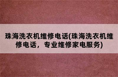 珠海洗衣机维修电话(珠海洗衣机维修电话，专业维修家电服务)