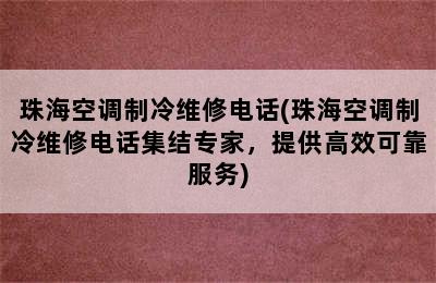 珠海空调制冷维修电话(珠海空调制冷维修电话集结专家，提供高效可靠服务)