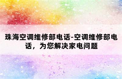 珠海空调维修部电话-空调维修部电话，为您解决家电问题