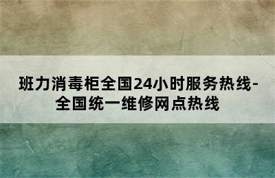 班力消毒柜全国24小时服务热线-全国统一维修网点热线