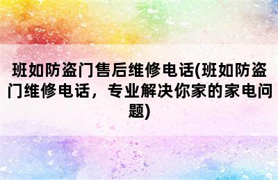 班如防盗门售后维修电话(班如防盗门维修电话，专业解决你家的家电问题)