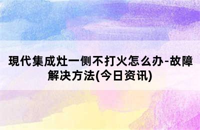 現代集成灶一侧不打火怎么办-故障解决方法(今日资讯)