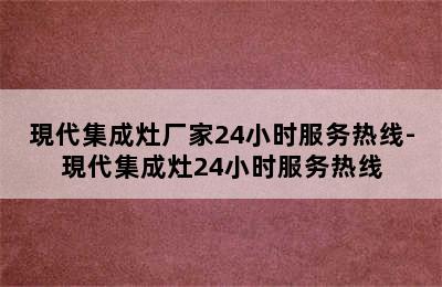 現代集成灶厂家24小时服务热线-現代集成灶24小时服务热线