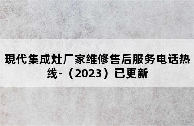 現代集成灶厂家维修售后服务电话热线-（2023）已更新