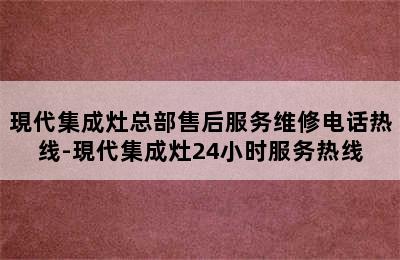 現代集成灶总部售后服务维修电话热线-現代集成灶24小时服务热线