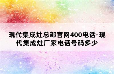 現代集成灶总部官网400电话-現代集成灶厂家电话号码多少