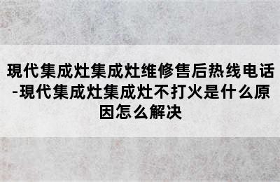 現代集成灶集成灶维修售后热线电话-現代集成灶集成灶不打火是什么原因怎么解决