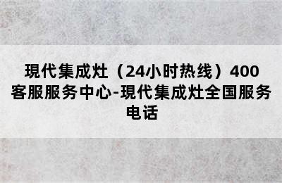 現代集成灶（24小时热线）400客服服务中心-現代集成灶全国服务电话