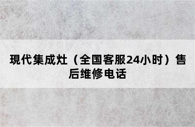 現代集成灶（全国客服24小时）售后维修电话