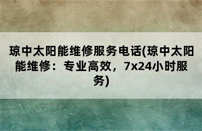 琼中太阳能维修服务电话(琼中太阳能维修：专业高效，7x24小时服务)