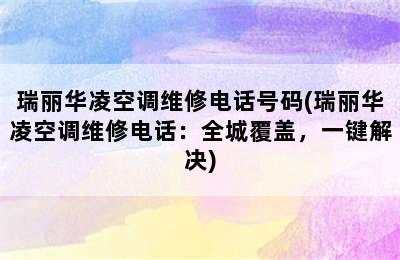 瑞丽华凌空调维修电话号码(瑞丽华凌空调维修电话：全城覆盖，一键解决)