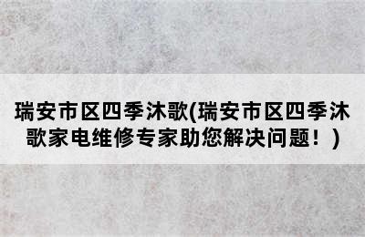 瑞安市区四季沐歌(瑞安市区四季沐歌家电维修专家助您解决问题！)