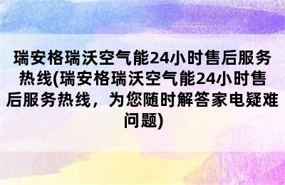 瑞安格瑞沃空气能24小时售后服务热线(瑞安格瑞沃空气能24小时售后服务热线，为您随时解答家电疑难问题)