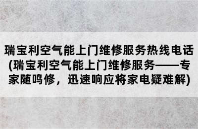 瑞宝利空气能上门维修服务热线电话(瑞宝利空气能上门维修服务——专家随鸣修，迅速响应将家电疑难解)