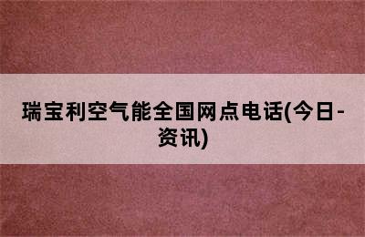 瑞宝利空气能全国网点电话(今日-资讯)