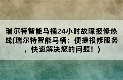 瑞尔特智能马桶24小时故障报修热线(瑞尔特智能马桶：便捷报修服务，快速解决您的问题！)