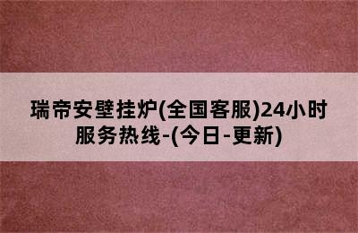 瑞帝安壁挂炉(全国客服)24小时服务热线-(今日-更新)