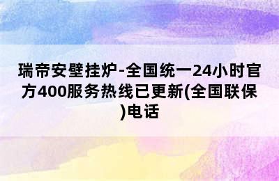 瑞帝安壁挂炉-全国统一24小时官方400服务热线已更新(全国联保)电话