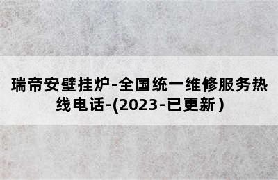 瑞帝安壁挂炉-全国统一维修服务热线电话-(2023-已更新）