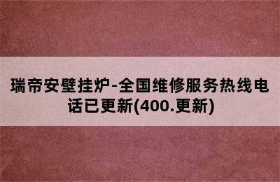 瑞帝安壁挂炉-全国维修服务热线电话已更新(400.更新)