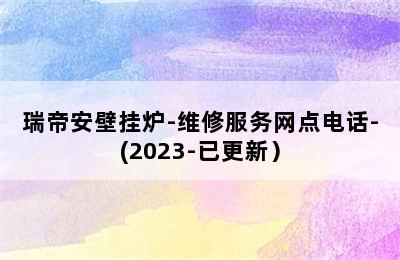 瑞帝安壁挂炉-维修服务网点电话-(2023-已更新）