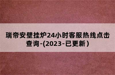 瑞帝安壁挂炉24小时客服热线点击查询-(2023-已更新）