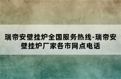 瑞帝安壁挂炉全国服务热线-瑞帝安壁挂炉厂家各市网点电话