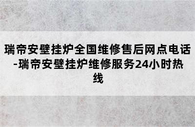 瑞帝安壁挂炉全国维修售后网点电话-瑞帝安壁挂炉维修服务24小时热线