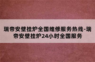 瑞帝安壁挂炉全国维修服务热线-瑞帝安壁挂炉24小时全国服务