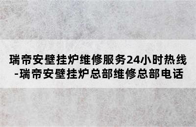 瑞帝安壁挂炉维修服务24小时热线-瑞帝安壁挂炉总部维修总部电话