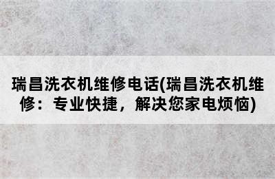 瑞昌洗衣机维修电话(瑞昌洗衣机维修：专业快捷，解决您家电烦恼)